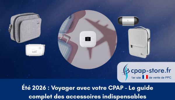 Été 2026 Voyager avec votre CPAP - Le guide complet des accessoires indispensables